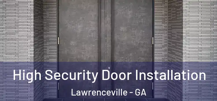 High Security Door Installation Lawrenceville - GA